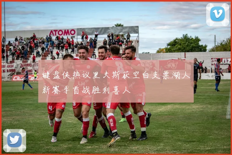键盘侠热议里夫斯获空白支票湖人新赛季首战胜利喜人